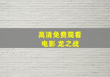 高清免费观看 电影 龙之战